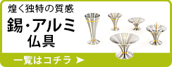 煌く独特の質感 錫・アルミ仏具 一覧はこちら